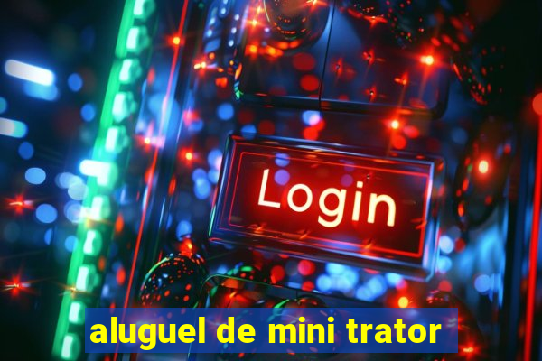 aluguel de mini trator